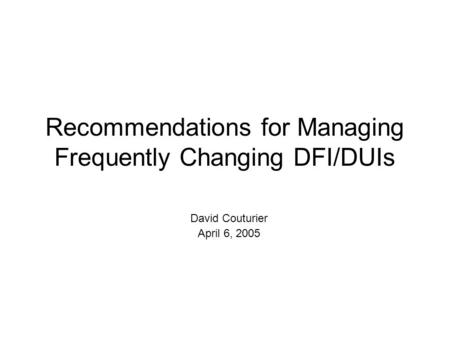 Recommendations for Managing Frequently Changing DFI/DUIs David Couturier April 6, 2005.