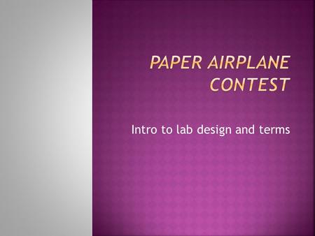 Intro to lab design and terms.  We are going to have a contest.  But how will we know which is best?  Which would be the most difficult to measure?