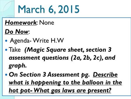 March 6, 2015 Homework: None Do Now: Agenda- Write H.W Take (Magic Square sheet, section 3 assessment questions (2a, 2b, 2c), and graph. On Section 3 Assessment.