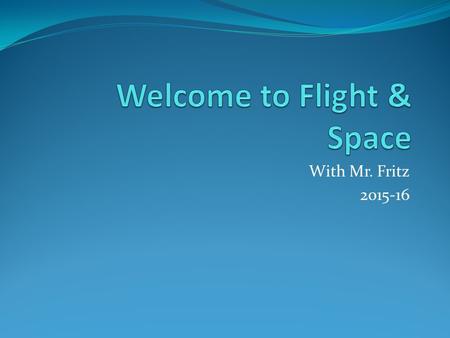 With Mr. Fritz 2015-16. Week 2: Tuesday – Sept 15 Please answer the following questions in your Flight & Space notebook: 1. What is engineering? 2. What.