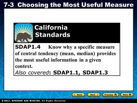 Holt CA Course 1 7-3Choosing the Most Useful Measure SDAP1.4 Know why a specific measure of central tendency (mean, median) provides the most useful information.
