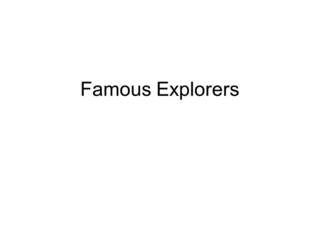 Famous Explorers. Christopher Columbus Recognized that the world was round, not flat Convinced Queen Isabela and King Ferdinand to pay for his voyage.