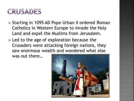  Starting in 1095 AD Pope Urban II ordered Roman Catholics in Western Europe to invade the Holy Land and expel the Muslims from Jerusalem.  Led to the.