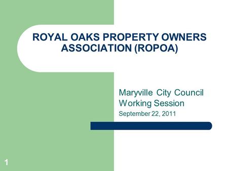 1 ROYAL OAKS PROPERTY OWNERS ASSOCIATION (ROPOA) Maryville City Council Working Session September 22, 2011.
