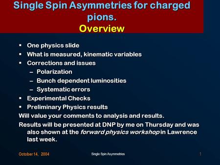 October 14, 2004 Single Spin Asymmetries 1 Single Spin Asymmetries for charged pions. Overview  One physics slide  What is measured, kinematic variables.