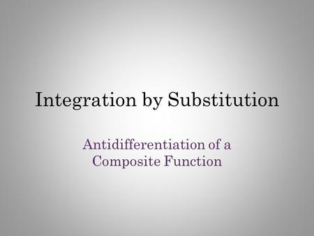 Integration by Substitution Antidifferentiation of a Composite Function.