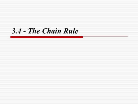 3.4 - The Chain Rule. The Chain Rule: Defined If f and g are both differentiable and F = f ◦ g is the composite function defined by F(x) = f(g(x)), then.