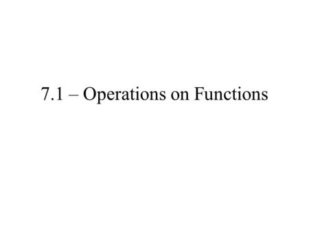 7.1 – Operations on Functions. OperationDefinition.