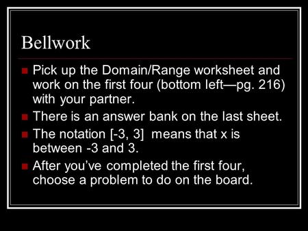 Bellwork Pick up the Domain/Range worksheet and work on the first four (bottom left—pg. 216) with your partner. There is an answer bank on the last sheet.