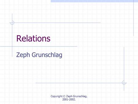 Copyright © Zeph Grunschlag, 2001-2002. Relations Zeph Grunschlag.