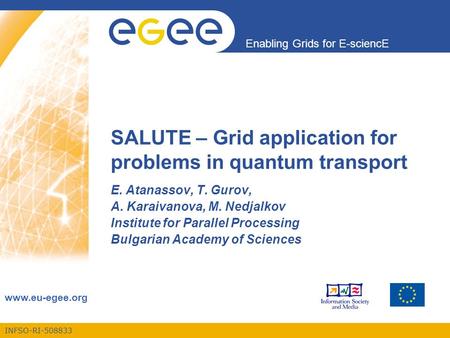INFSO-RI-508833 Enabling Grids for E-sciencE www.eu-egee.org SALUTE – Grid application for problems in quantum transport E. Atanassov, T. Gurov, A. Karaivanova,