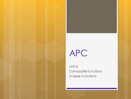 APC Unit 4 Composite functions Inverse Functions.