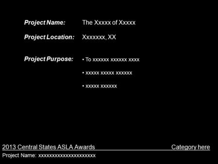 2013 Central States ASLA Awards Category here Project Name: xxxxxxxxxxxxxxxxxxxxx Project Name: Project Location: Project Purpose: To xxxxxx xxxxxx xxxx.