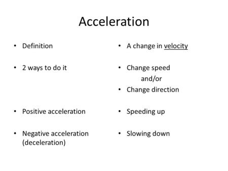Acceleration Definition 2 ways to do it Positive acceleration Negative acceleration (deceleration) A change in velocity Change speed and/or Change direction.