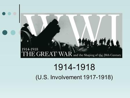 1914-1918 (U.S. Involvement 1917-1918). CAUSES of WORLD WAR I M ILITARISM - build up of navies and armies to defend colonies A LLIANCES - complicated.
