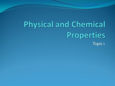 Topic 1. Physical Property A description of an object’s appearance/characteristics Color Shape Size Texture Mass Weight Melting point State of matter.