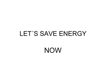 LET´S SAVE ENERGY NOW. USEFUL TIPS CHANGE THE LIGHT BULBS OF YOUR HOUSE TO ECONOMY ONES.