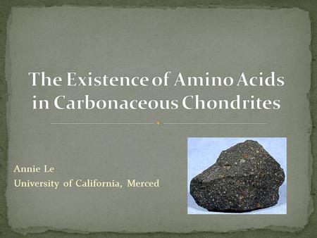 Annie Le University of California, Merced. The galaxy is much more complex. CM2 Meteorites carry millions of types of organic compounds. Identification.