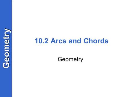 10.2 Arcs and Chords Geometry.