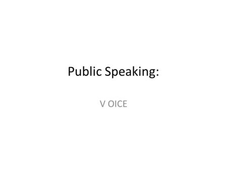 Public Speaking: V OICE.