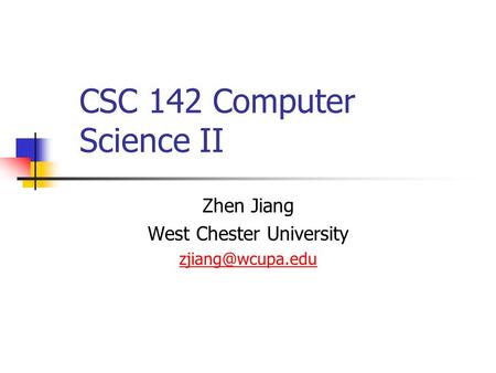 CSC 142 Computer Science II Zhen Jiang West Chester University