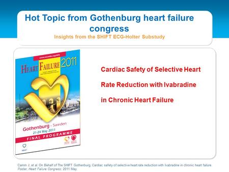 Camm J, et al. On Behalf of The SHIFT Gothenburg, Cardiac safety of selective heart rate reduction with Ivabradine in chronic heart failure. Poster, Heart.