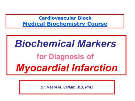 Biochemical Markers for Diagnosis of Myocardial Infarction Cardiovascular Block Medical Biochemistry Course Dr. Reem M. Sallam, MD, PhD.