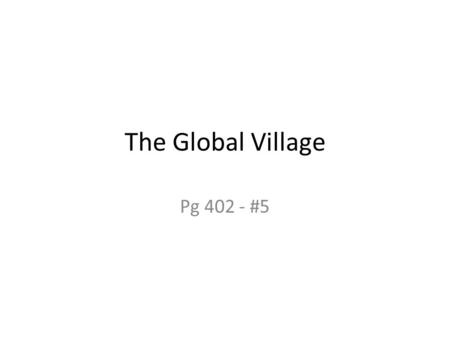 The Global Village Pg 402 - #5. Marshall McLuhan came up with the phrase the global village as a way to describe the effect of radio in the 1920s in.