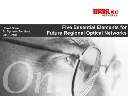 Five Essential Elements for Future Regional Optical Networks Harold Snow Sr. Systems Architect, CTO Group.