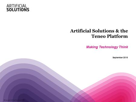 ©Copyright Artificial Solutions 2015 Artificial Solutions & the Teneo Platform Making Technology Think September 2015.