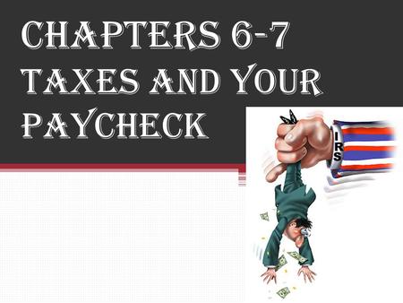 CHAPTERS 6-7 TAXES AND YOUR PAYCHECK. LEARNING TARGETS Students can ……. 1.Explain the purpose behind payroll and other taxes. 2.Identify and define the.