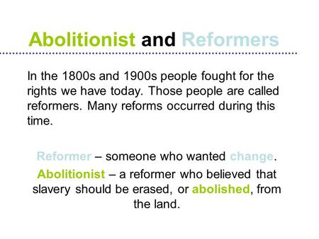 In the 1800s and 1900s people fought for the rights we have today. Those people are called reformers. Many reforms occurred during this time. Reformer.