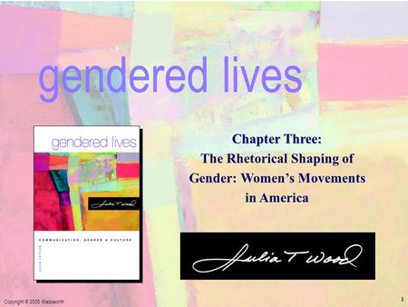 Chapter Three: Women’s Movements in America Copyright © 2005 Wadsworth 1 Chapter Three: The Rhetorical Shaping of Gender: Women’s Movements in America.