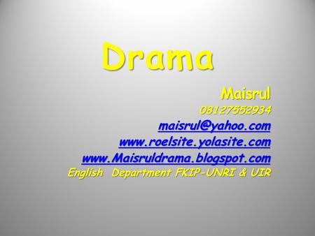 Drama Maisrul08127552934   English Department FKIP-UNRI & UIR.