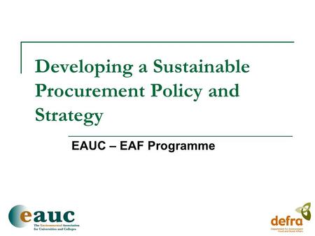Developing a Sustainable Procurement Policy and Strategy EAUC – EAF Programme.