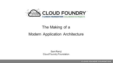 Sam Ramji Cloud Foundry Foundation The Making of a Modern Application Architecture.