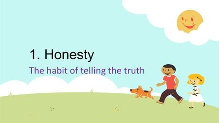 1. Honesty The habit of telling the truth. 2. Awareness The habit of being aware of God at all times.