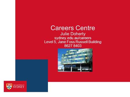 Careers Centre Julie Doherty sydney.edu.au/careers Level 5, Jane Foss Russell Building 8627 8403.