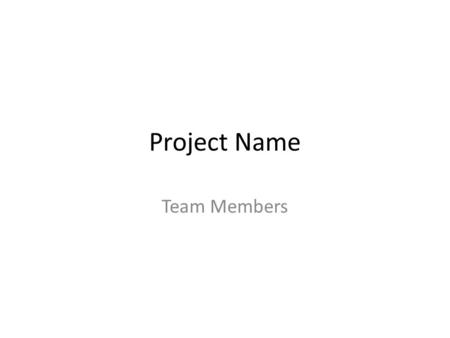 Project Name Team Members. The Problem What problem do you address Whose need is it What is the “pain” How important is it to address it Have a story.