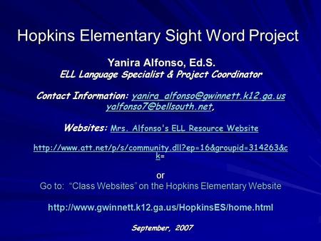 Hopkins Elementary Sight Word Project Yanira Alfonso, Ed.S. Yanira Alfonso, Ed.S. ELL Language Specialist & Project Coordinator Contact Information: