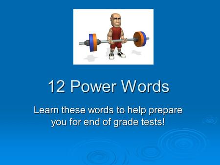 12 Power Words Learn these words to help prepare you for end of grade tests!