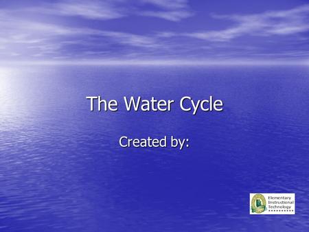 The Water Cycle Created by:.