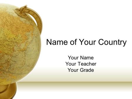 Name of Your Country Your Name Your Teacher Your Grade.