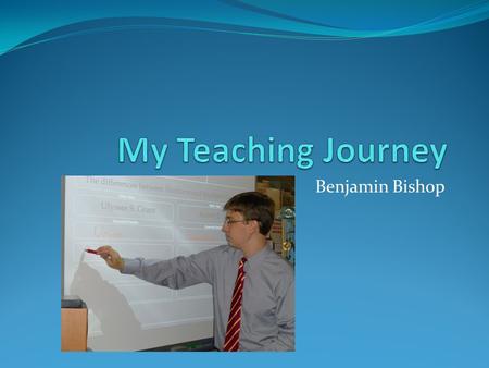 Benjamin Bishop. Becoming a Teacher What did I want to be when I grew up?? FIREFIGHTER ENGINEER PILOT.