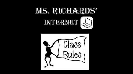 Ms. Richards’. Internet Rules 1.Never give out your personal information. 2.Student may not be on social networks at anytime. 3.Never share inappropriate.