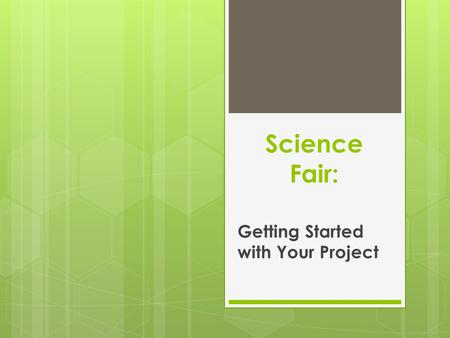 Science Fair: Getting Started with Your Project. What Makes a Good Science Fair Project?  A good Science Fair project involves the student in a journey.
