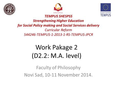 Work Pakage 2 (D2.2: M.A. level) Faculty of Philosophy Novi Sad, 10-11 November 2014. TEMPUS SHESPSS Strengthening Higher Education for Social Policy making.