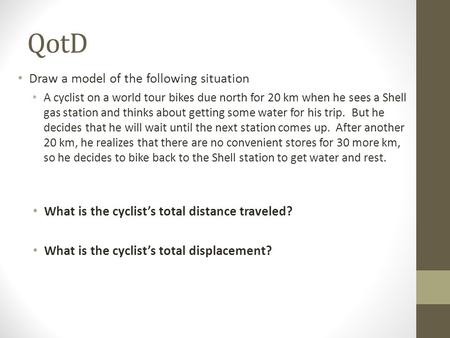 QotD Draw a model of the following situation A cyclist on a world tour bikes due north for 20 km when he sees a Shell gas station and thinks about getting.