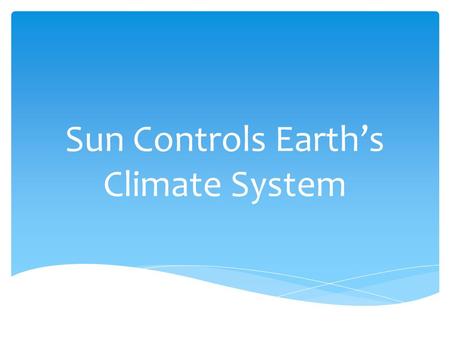 Sun Controls Earth’s Climate System Earth has a global climate system that includes air, land, liquid water, ice, and living things.climate system The.