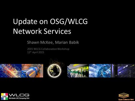 Update on OSG/WLCG Network Services Shawn McKee, Marian Babik 2015 WLCG Collaboration Workshop 12 th April 2015.